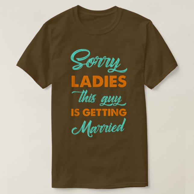 Camiseta Sorry Ladies This Guy Is Getting Married Groom  (Diseño del anverso)