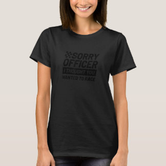 Camiseta Sorry Officer I Thought You Wanted To Race