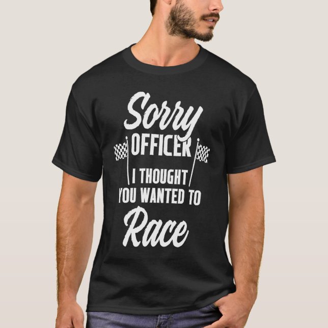 Camiseta Sorry Officer I Thought You Wanted to Race Motorcy (Anverso)
