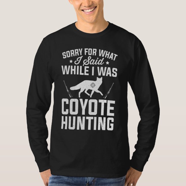 Camiseta Sorry What I Said While Coyote Hunting Coyote Hunt (Anverso)