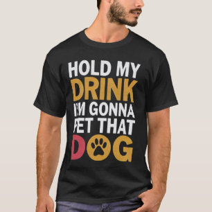 Camiseta Sostén mi bebida, voy a acariciar a ese perro Cool