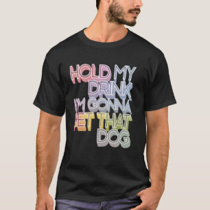 Camiseta Sostén Mi Bebida Voy A Ir A Acariciar A Ese Perro 
