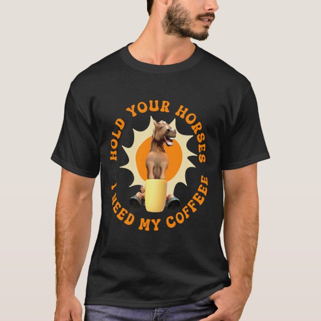Camiseta Sostén tus caballos - ¡Necesito mi café! Divertido (Anverso)