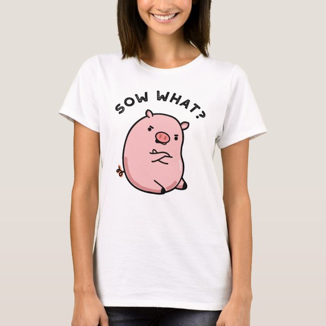 Camiseta Sow What Funny Sassy Pig Pun (Anverso)