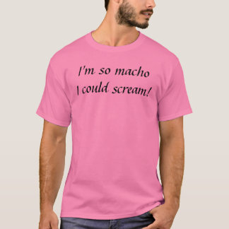 Camiseta ¡Soy así que el machoI podría gritar!