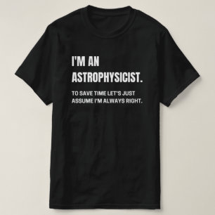 Camiseta Soy astrofísico, siempre tengo razón, divertido