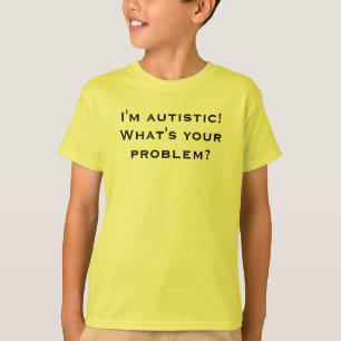 Camiseta ¡Soy autístico! ¿Cuál es su problema?