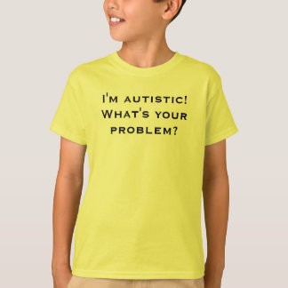 Camiseta ¡Soy autístico! ¿Cuál es su problema?