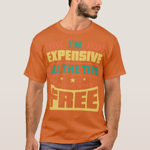 Camiseta Soy caro todo el tiempo Deja de preguntar cuándo e