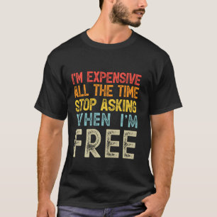Camiseta Soy Caro Todo El Tiempo Deja De Preguntar Cuándo E