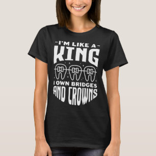 Camiseta Soy Como Un Rey Poseo Puentes Y Coronas Dentista