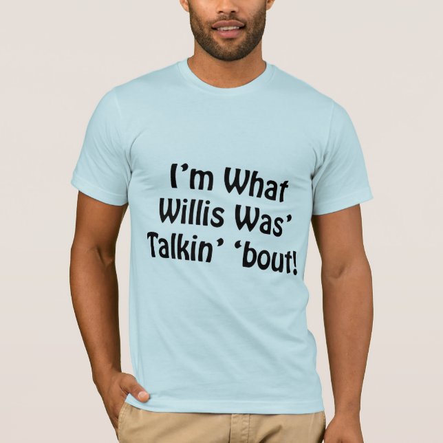 Camiseta ¡Soy cuál era combate de Talkin Willis '! (Anverso)