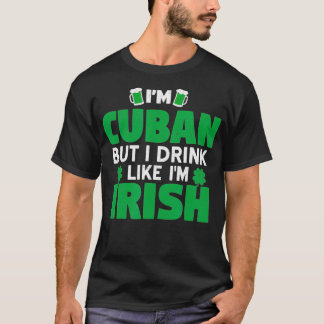 Camiseta Soy Cubano, Pero Bebí Como Im Irish Patricks Day