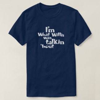 Camiseta Soy de lo que Willis estaba hablando