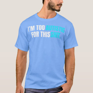 Camiseta Soy demasiado autista para esta temática azul de m