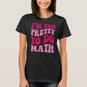 Camiseta Soy demasiado Bonito para hacer Chicas de matemáti