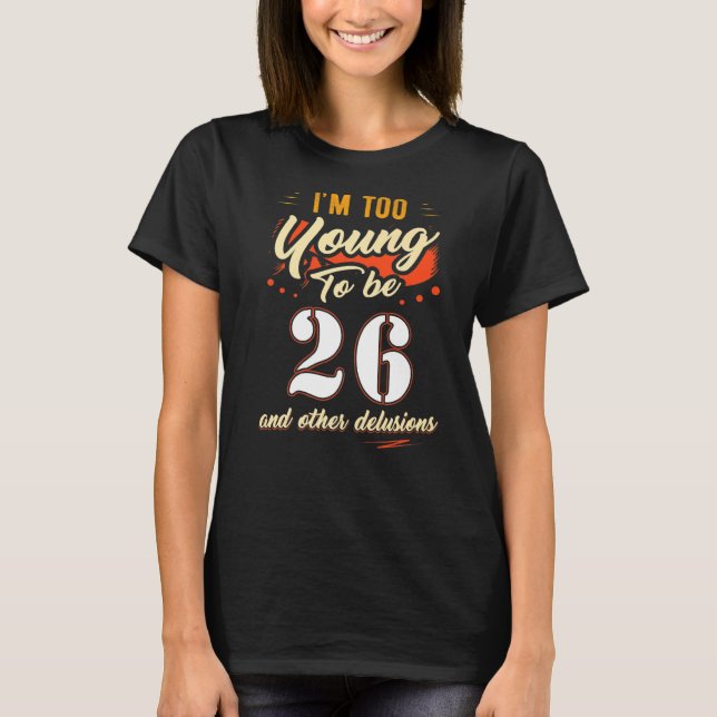 Camiseta Soy demasiado joven para cumplir 26 años durante 2 (Anverso)