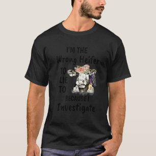 Camiseta Soy el Heifer equivocado al que mentir porque Inve