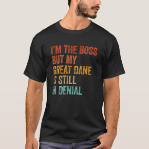 Camiseta Soy el Jefe, pero mi gran danés sigue en negación