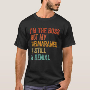 Camiseta Soy el Jefe, pero mi Weimaraner sigue en negación