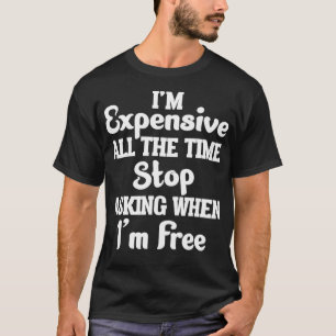 Camiseta Soy Epensivo Todo El Tiempo Deja De Preguntar Cuan
