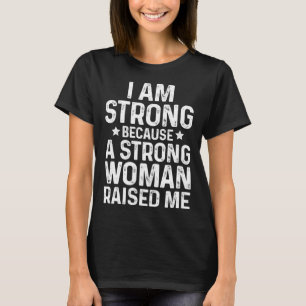 Camiseta Soy Fuerte Porque Una Mujer Fuerte Me Crió A Mothe