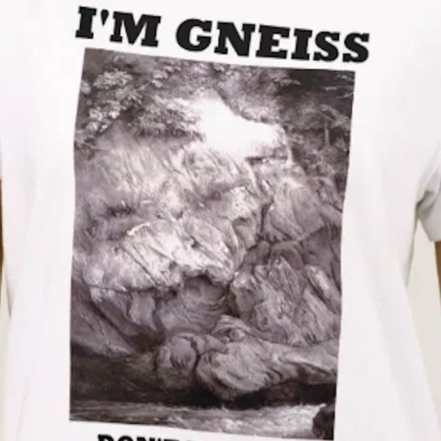 Camiseta Soy gneis no me tomo para el granito (el humor de (Geological attitude tee featuring gneiss w/ humorous saying "I'm Gneiss Don't Take Me For Granite")