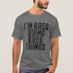 Camiseta Soy Greg Doing Greg Things Funny Greg Birthday Vin<br><div class="desc">Soy Greg Doing Greg Things Funny Greg Birthday Vintage Personalizado Nombrado para Chicas, Mujeres, Hombres, Hija, Hermana, esposa, papá, esposo, nieta, amiga, mamá, abuela, tía, abuela, abuelo, mejor mamá jamás, novia en la fiesta de cumpleaños, Navidades. Equipamiento perfecto para cualquier persona - Parte perfecta de los accesorios para completar la...</div>
