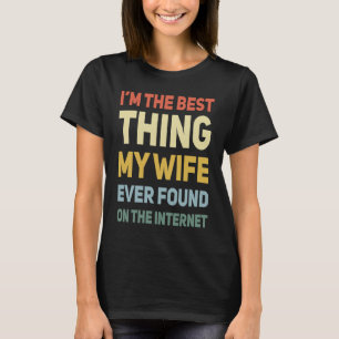 Camiseta Soy la mejor cosa que mi esposa encontró en la int