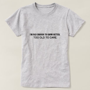 Camiseta Soy lo suficientemente mayor para saber mejor, dem