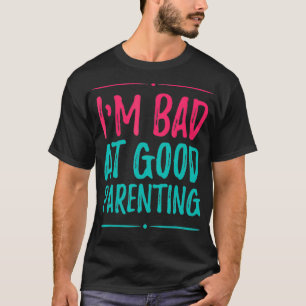 Camiseta Soy malo para la buena paternidad o para la buena 