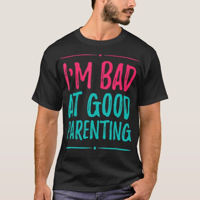 Camiseta Soy malo para la buena paternidad o para la buena  (Anverso)