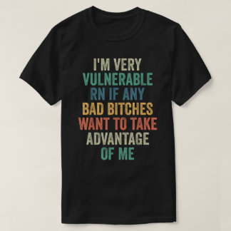 Camiseta Soy muy vulnerable ahora mismo si quiero seguir ad