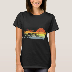 Camiseta Soy perfecto No. Estoy tratando de ser una mejor p