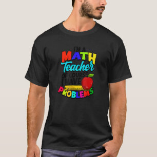 Camiseta Soy profesor de matemáticas por supuesto que tengo