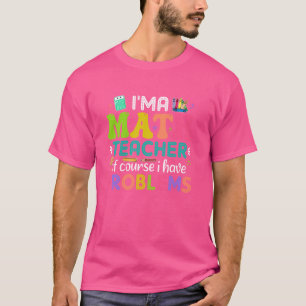 Camiseta Soy profesor de matemáticas Por supuesto que tengo