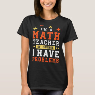 Camiseta Soy profesor de matemáticas Por supuesto que tengo