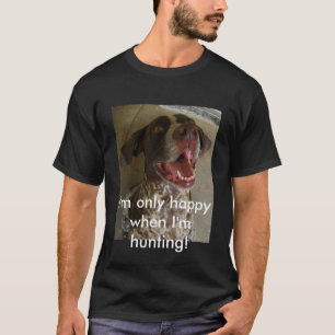 Camiseta ¡Soy solamente feliz cuando estoy cazando!