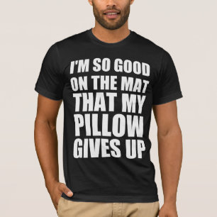 Camiseta Soy tan bueno en la estera que mi almohada se rind