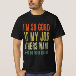 Camiseta Soy tan bueno en mi trabajo que otros quieren que