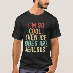 Camiseta Soy tan genial, incluso los cubos de hielo son cel