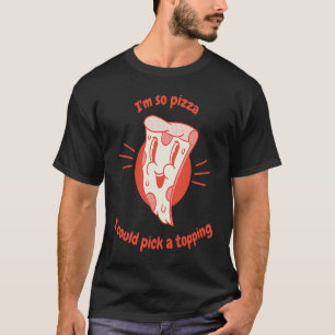 Camiseta Soy tan pizza que podría escoger un regalo de comp