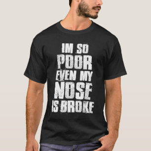 Camiseta Soy tan pobre que mi nariz está rota