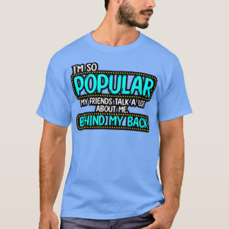 Camiseta Soy Tan Popular Que Mis Amigos Hablan Mucho De Mí