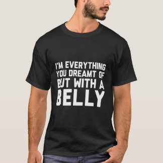 Camiseta Soy Todo Lo Que Soñabas Pero Con Un Belly