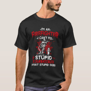 Camiseta Soy Un Bombero Que No Puedo Arreglar Estúpido Fueg