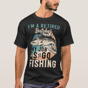 Camiseta Soy un carnicero jubilado Mi trabajo es ir a pesca