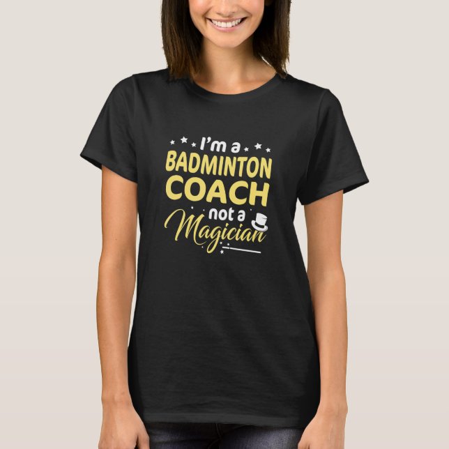 Camiseta Soy un entrenador de Badminton, no un mágico de Ba (Anverso)