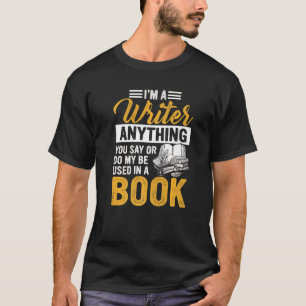 Camiseta Soy un escritor. Cualquier cosa que digas o hagas 