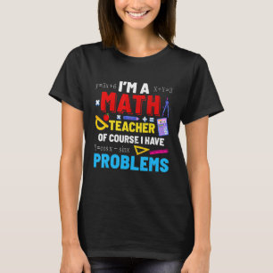 Camiseta Soy un profesor de matemáticas, tengo problemas y